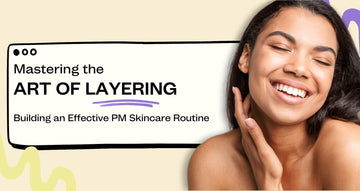 Mastering the Art of Layering: Building an Effective Nighttime Skincare Routine